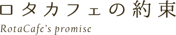 ロタカフェの約束