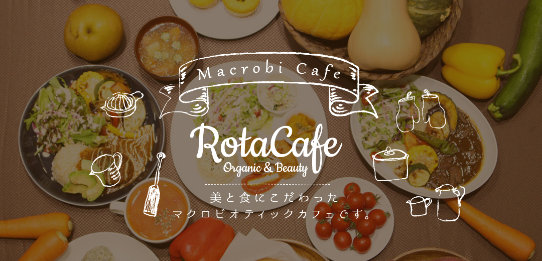 公式 ロタカフェ Rotacafe マクロビオティックの考えに基づいた 健康と美のメニューをご提供するカフェ レストランです